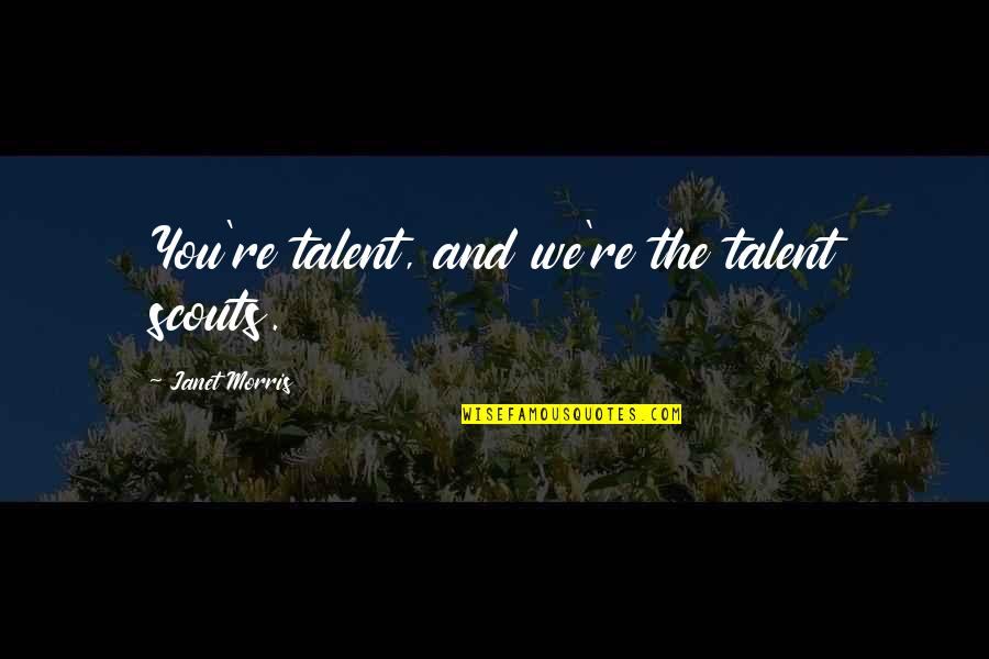 Feixe Convergente Quotes By Janet Morris: You're talent, and we're the talent scouts.