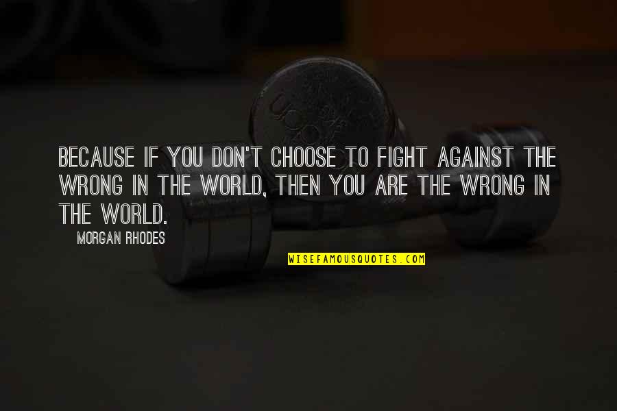 Fekri Hassan Quotes By Morgan Rhodes: Because if you don't choose to fight against