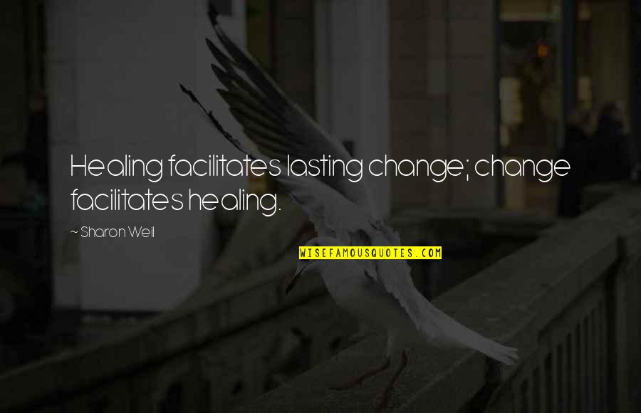 Fekri Hassan Quotes By Sharon Weil: Healing facilitates lasting change; change facilitates healing.