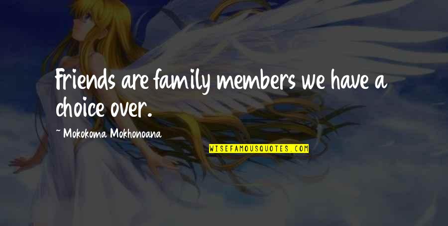 Feldenkrais Resources Quotes By Mokokoma Mokhonoana: Friends are family members we have a choice