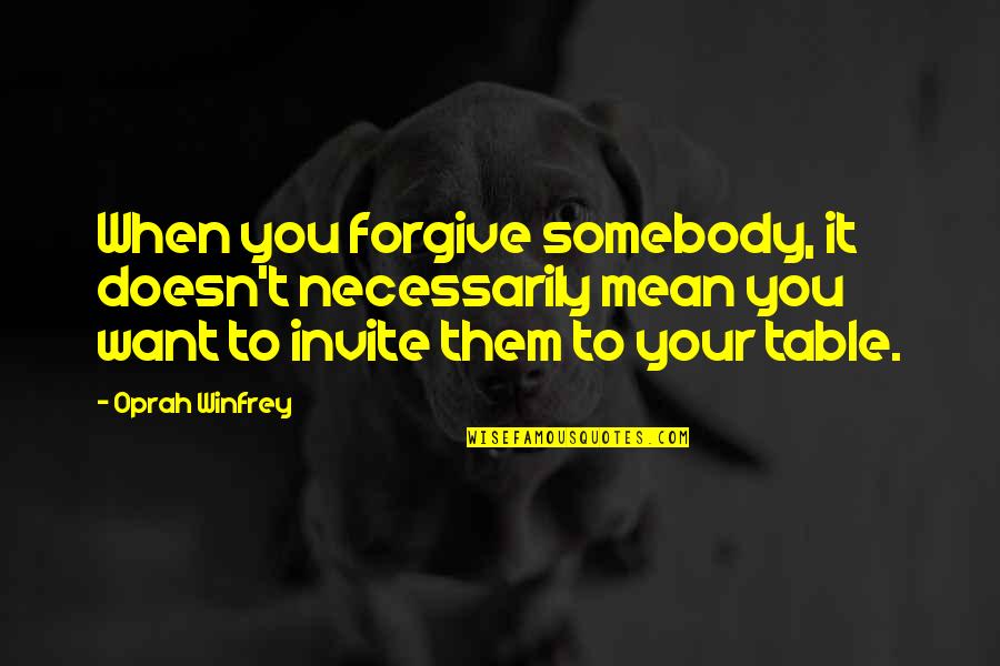 Felgemacher Masonry Quotes By Oprah Winfrey: When you forgive somebody, it doesn't necessarily mean