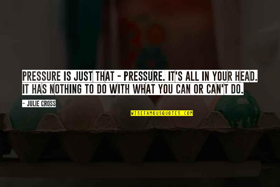 Felicya Angelista Quotes By Julie Cross: Pressure is just that - pressure. It's all