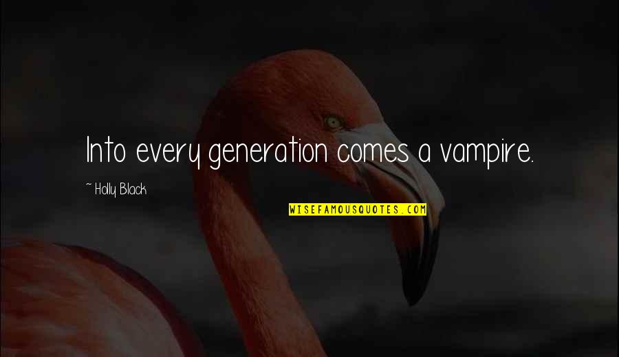 Felix Barrett Punchdrunk Quotes By Holly Black: Into every generation comes a vampire.