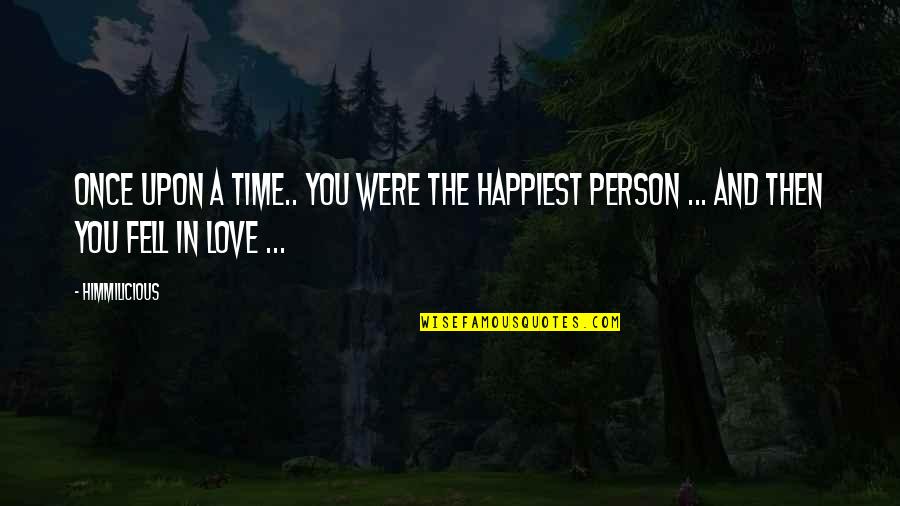 Fell In Love Quotes By Himmilicious: Once upon a time.. you were the happiest