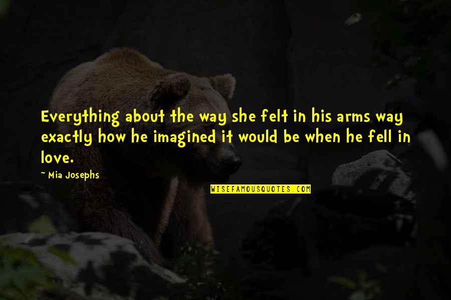 Fell In Love Quotes By Mia Josephs: Everything about the way she felt in his