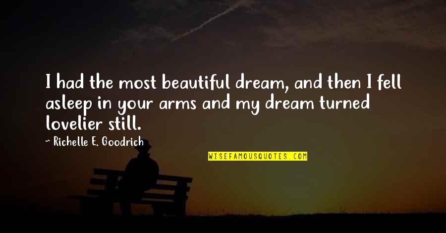 Fell In Love Quotes By Richelle E. Goodrich: I had the most beautiful dream, and then