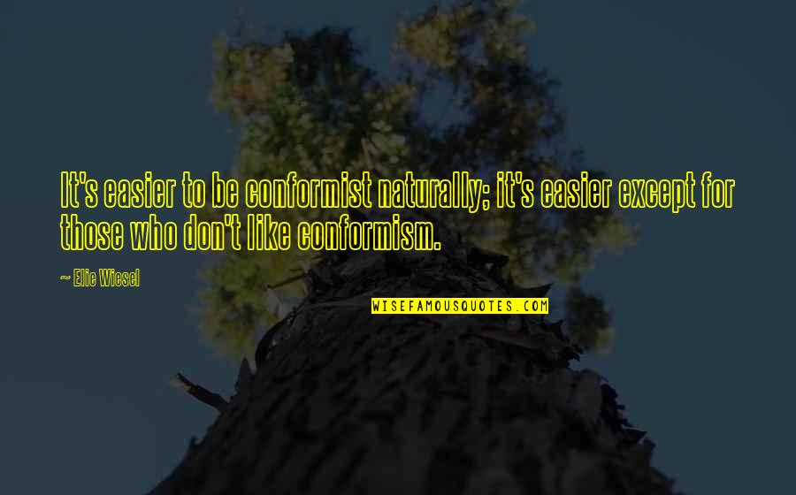 Fellemans Quotes By Elie Wiesel: It's easier to be conformist naturally; it's easier