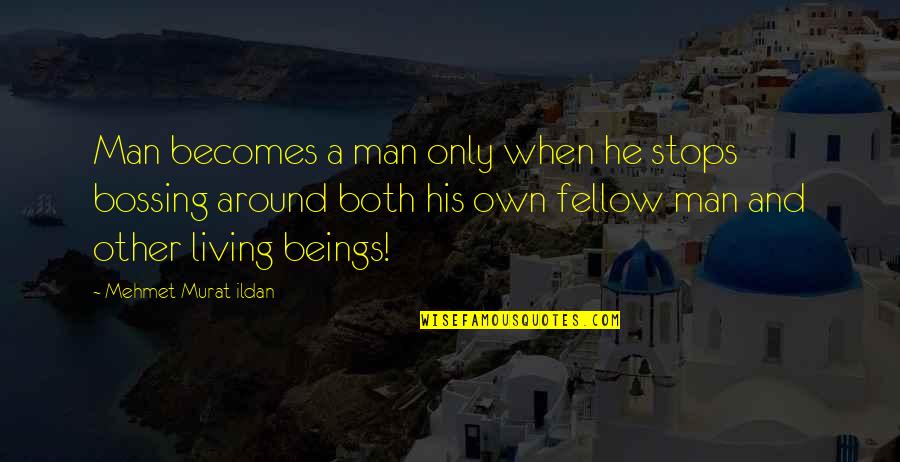 Fellow Beings Quotes By Mehmet Murat Ildan: Man becomes a man only when he stops