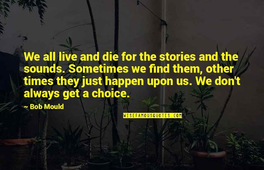 Fellowman Quotes By Bob Mould: We all live and die for the stories