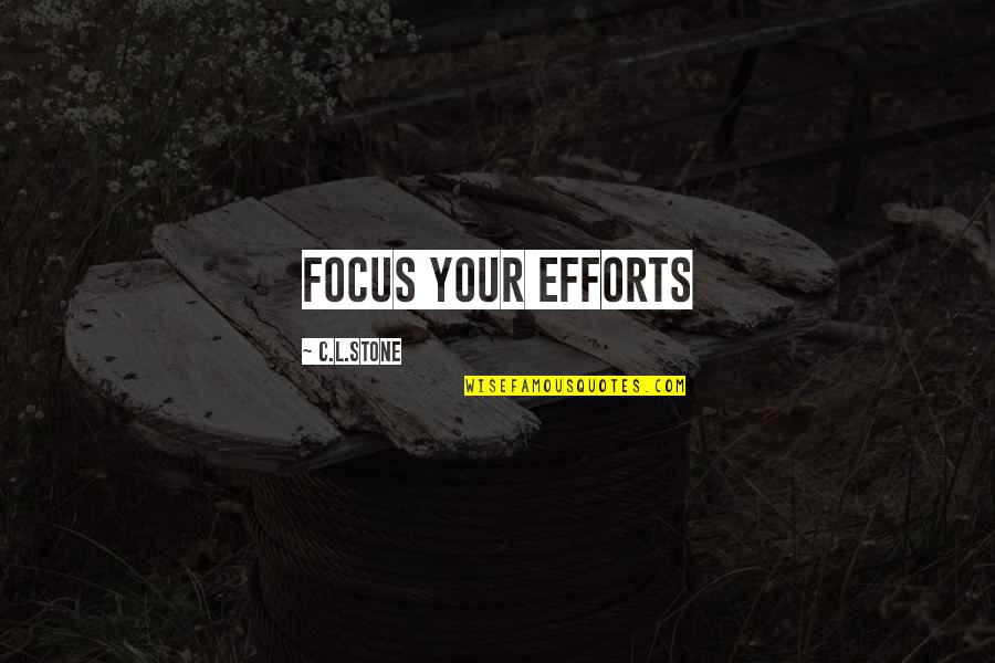 Fellowman Quotes By C.L.Stone: Focus Your Efforts