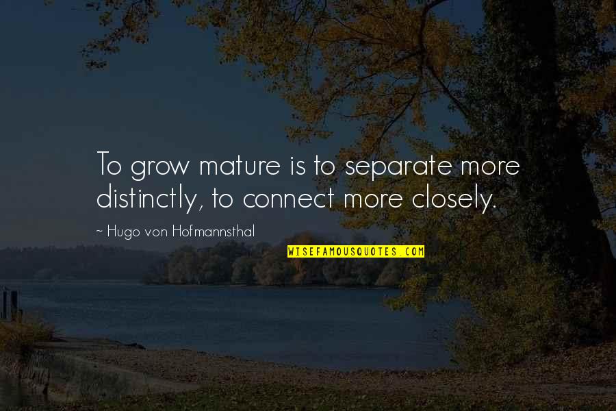 Felly Flowers Quotes By Hugo Von Hofmannsthal: To grow mature is to separate more distinctly,