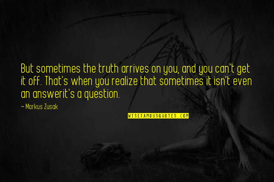 Felsenstein Jerome Quotes By Markus Zusak: But sometimes the truth arrives on you, and