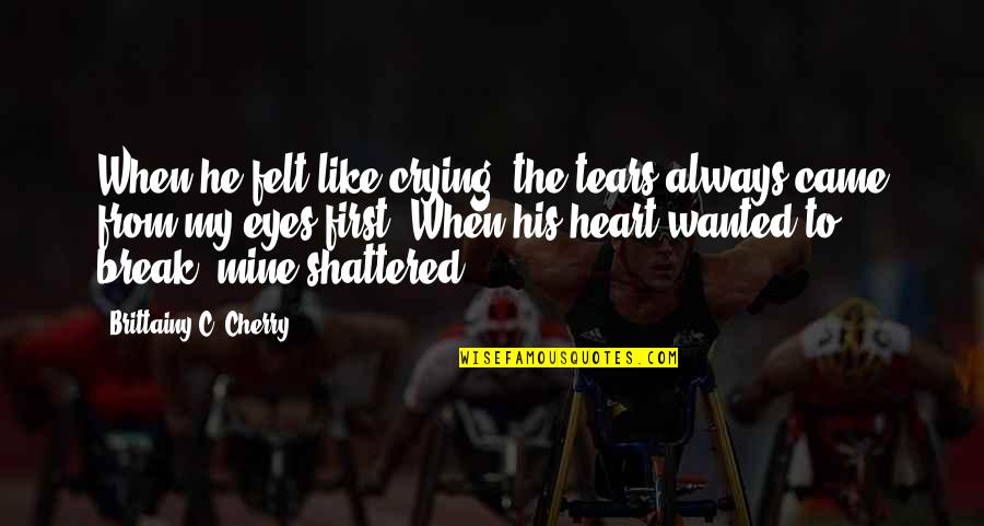 Felt Like Crying Quotes By Brittainy C. Cherry: When he felt like crying, the tears always