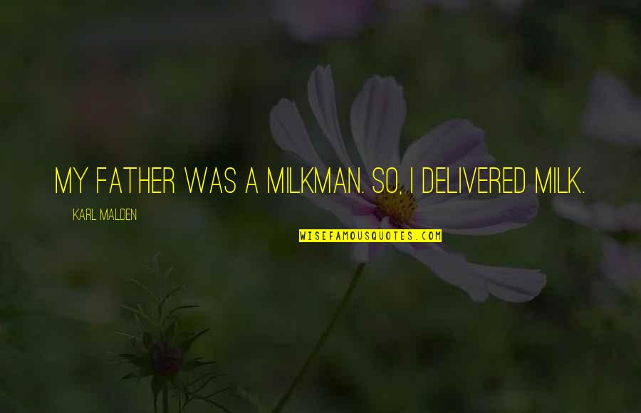 Feltfor Quotes By Karl Malden: My father was a milkman. So, I delivered