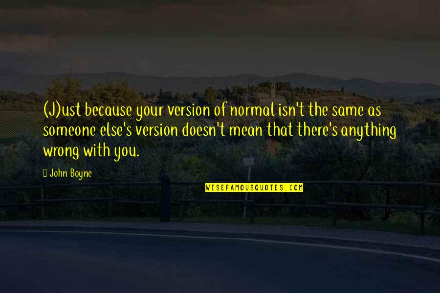 Feltz Farms Quotes By John Boyne: (J)ust because your version of normal isn't the