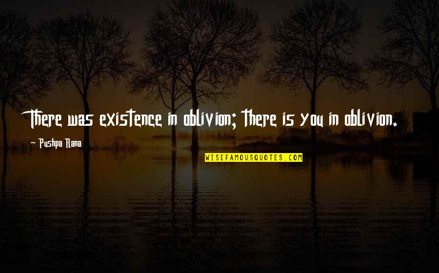 Female Hustling Quotes By Pushpa Rana: There was existence in oblivion; there is you