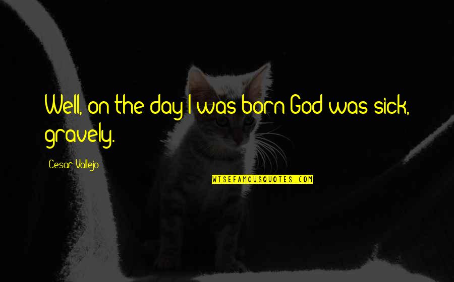 Female Mind Quotes By Cesar Vallejo: Well, on the day I was born God