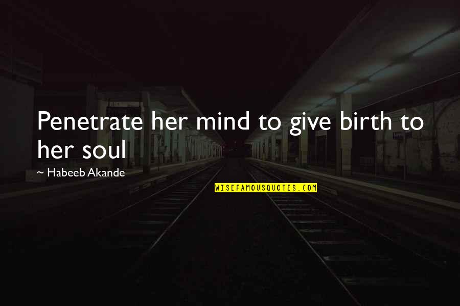 Female Mind Quotes By Habeeb Akande: Penetrate her mind to give birth to her