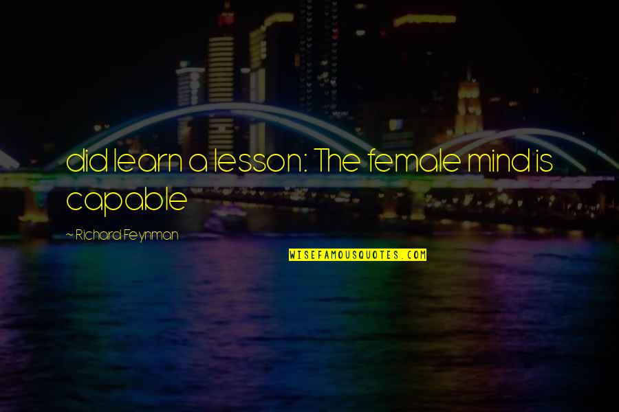 Female Mind Quotes By Richard Feynman: did learn a lesson: The female mind is