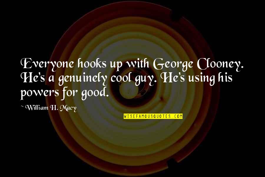 Female Police Officers Quotes By William H. Macy: Everyone hooks up with George Clooney. He's a