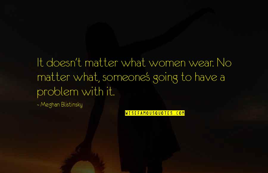 Feminism Gender Quotes By Meghan Blistinsky: It doesn't matter what women wear. No matter