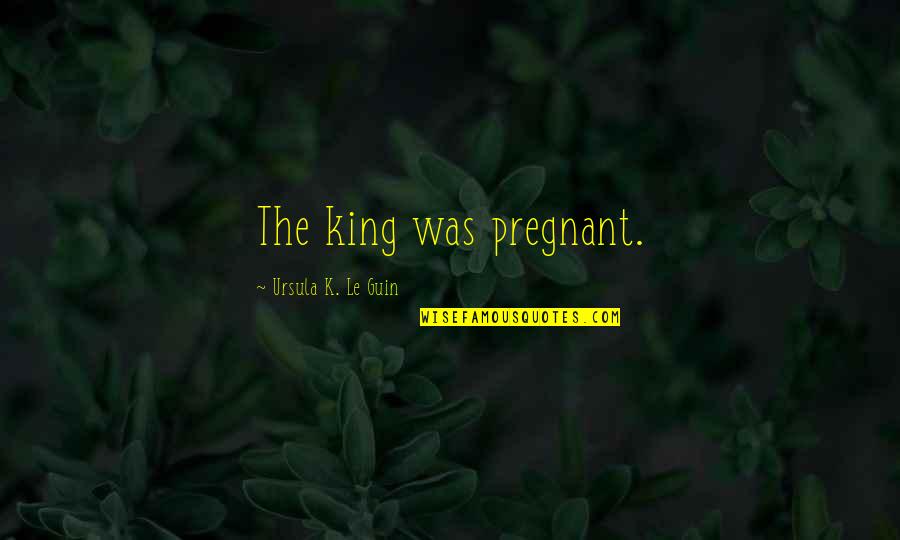 Feminism Gender Quotes By Ursula K. Le Guin: The king was pregnant.