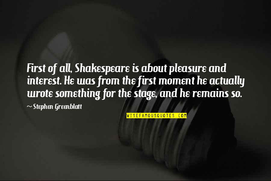 Feministin Quotes By Stephen Greenblatt: First of all, Shakespeare is about pleasure and