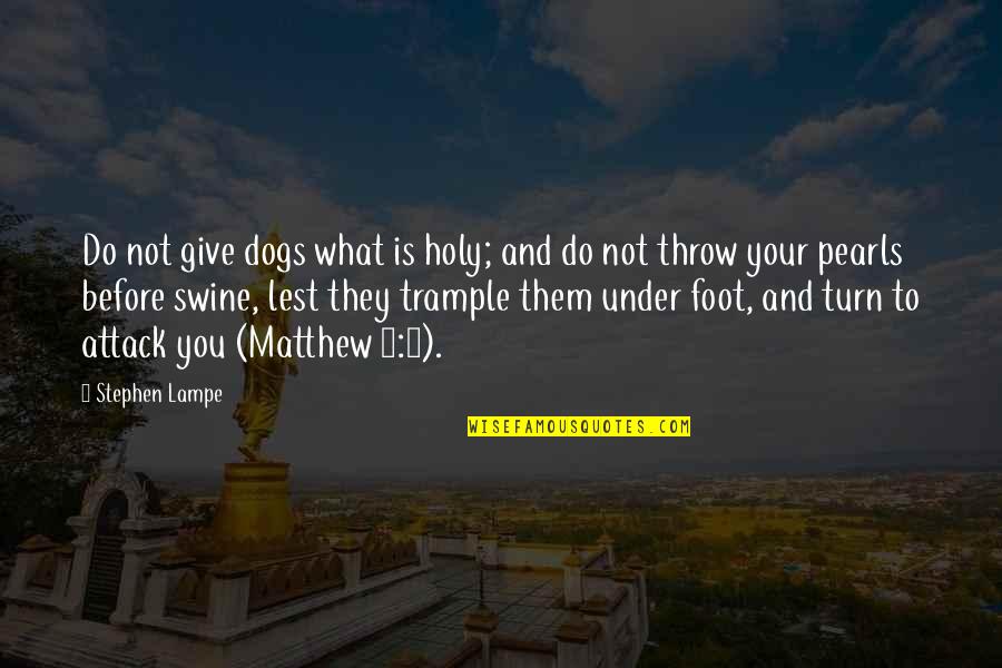 Fenchel Gemuese Quotes By Stephen Lampe: Do not give dogs what is holy; and