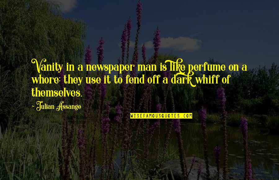 Fend For Themselves Quotes By Julian Assange: Vanity in a newspaper man is like perfume