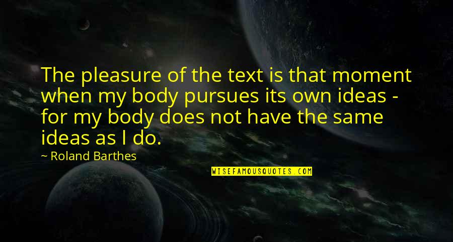 Fend For Themselves Quotes By Roland Barthes: The pleasure of the text is that moment