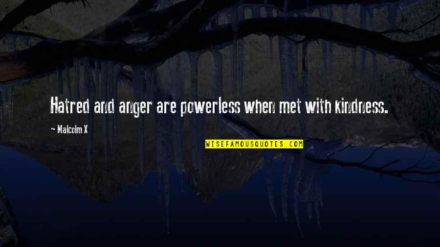 Fenestrations Quotes By Malcolm X: Hatred and anger are powerless when met with