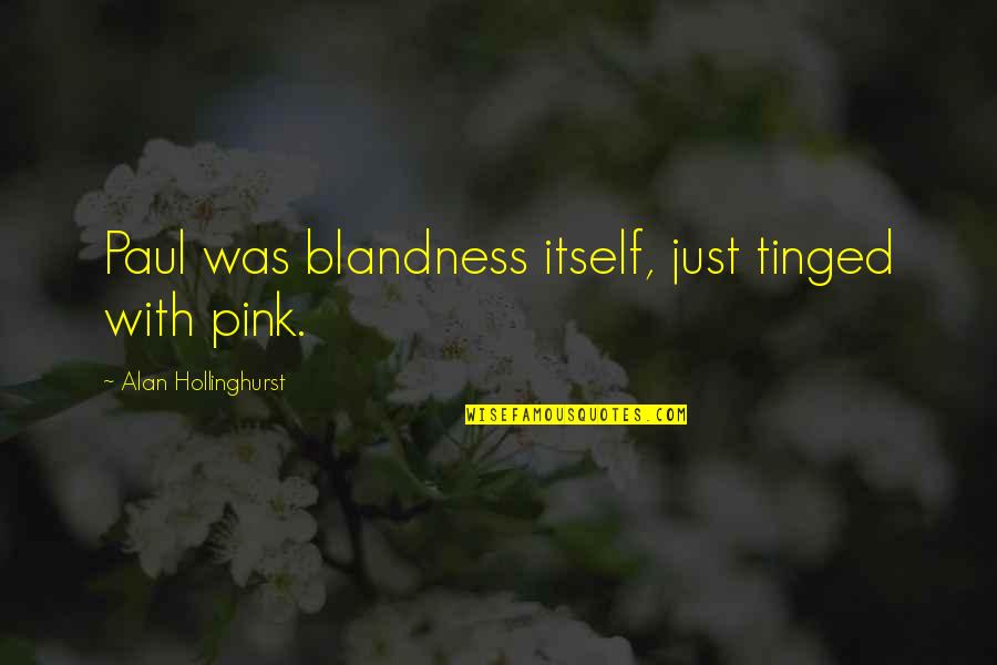 Ferguson Mind Games Quotes By Alan Hollinghurst: Paul was blandness itself, just tinged with pink.