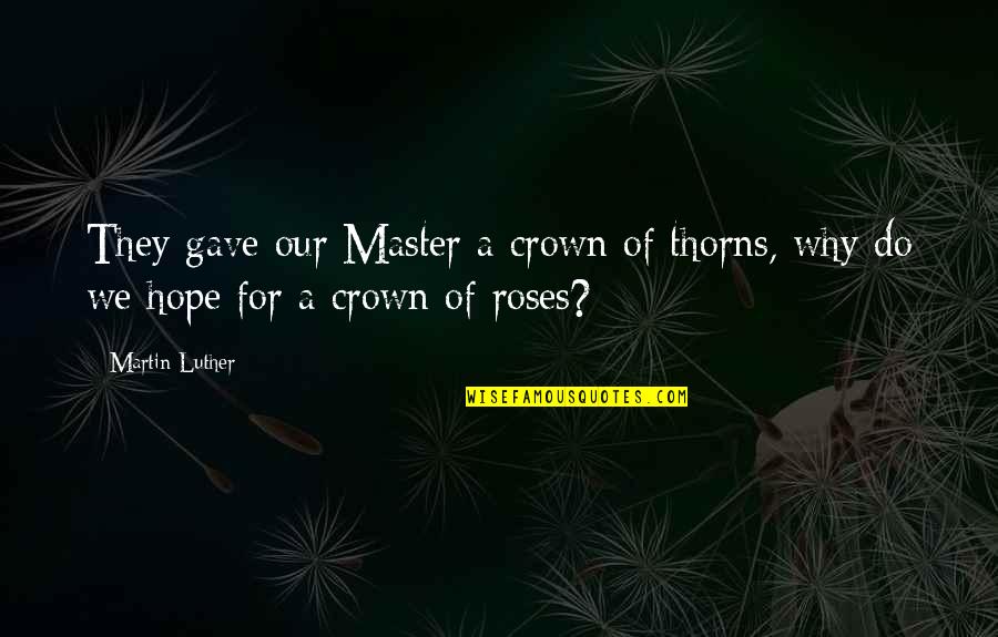 Ferial Abood Quotes By Martin Luther: They gave our Master a crown of thorns,