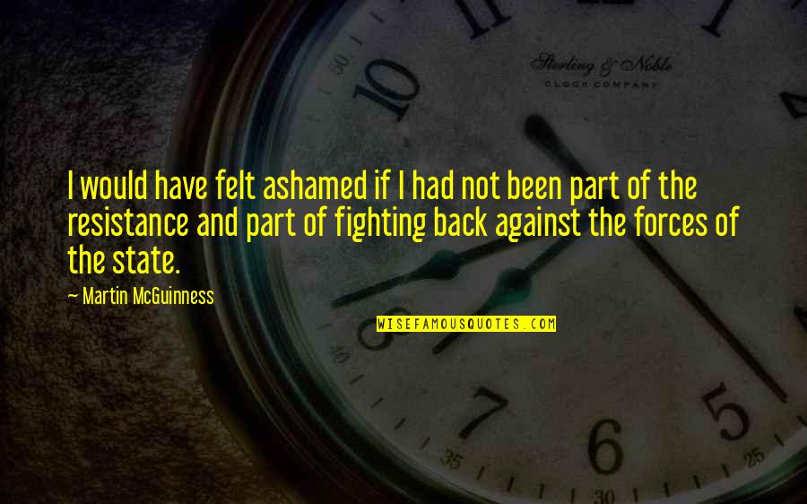 Fernandinite Quotes By Martin McGuinness: I would have felt ashamed if I had