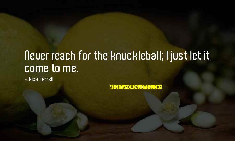 Ferrell Quotes By Rick Ferrell: Never reach for the knuckleball; I just let