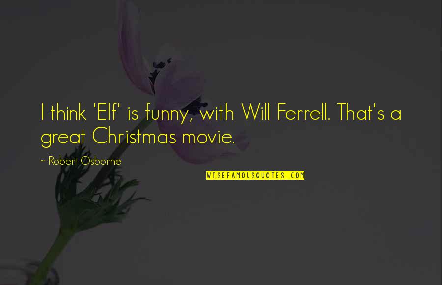 Ferrell Quotes By Robert Osborne: I think 'Elf' is funny, with Will Ferrell.