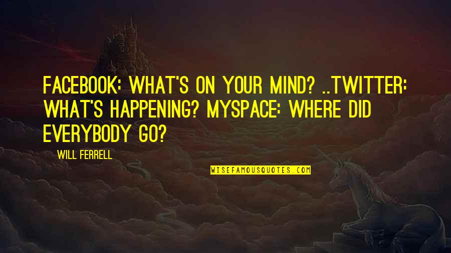 Ferrell Quotes By Will Ferrell: Facebook: What's on your mind? ..Twitter: What's happening?