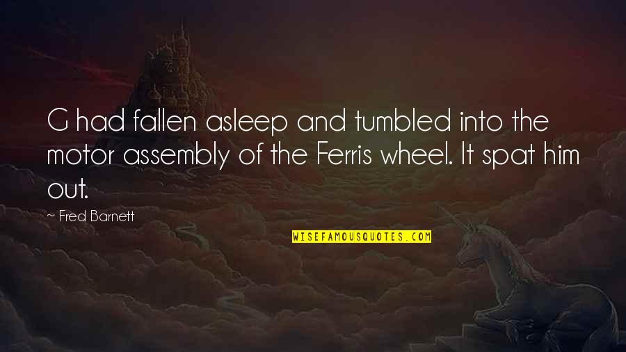 Ferris Wheel Quotes By Fred Barnett: G had fallen asleep and tumbled into the