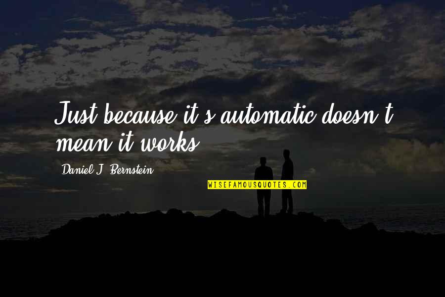 Ferrosi Quotes By Daniel J. Bernstein: Just because it's automatic doesn't mean it works.