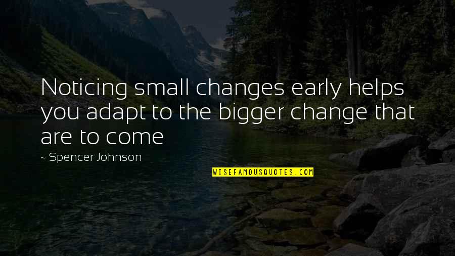 Ferrying Quotes By Spencer Johnson: Noticing small changes early helps you adapt to