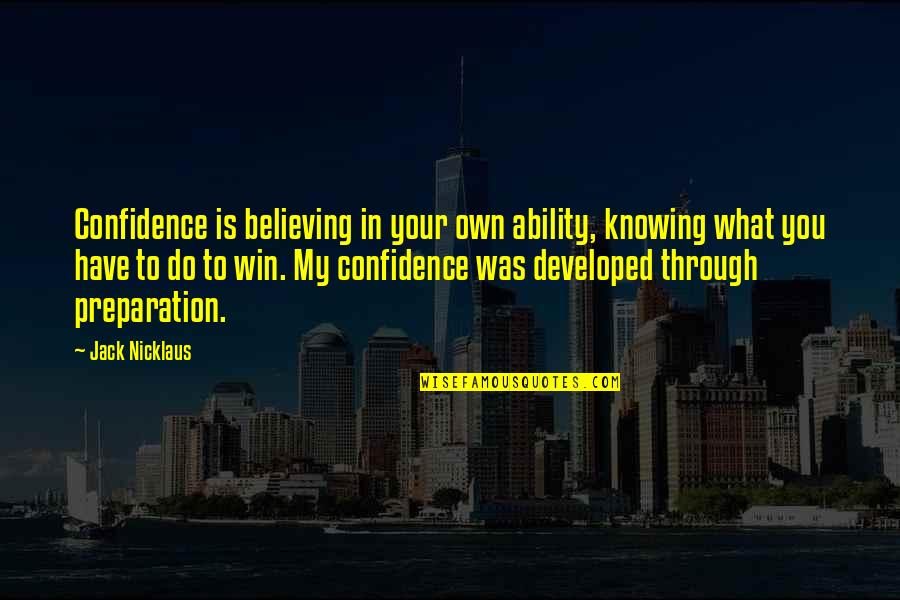 Ferryman Claire Mcfall Quotes By Jack Nicklaus: Confidence is believing in your own ability, knowing