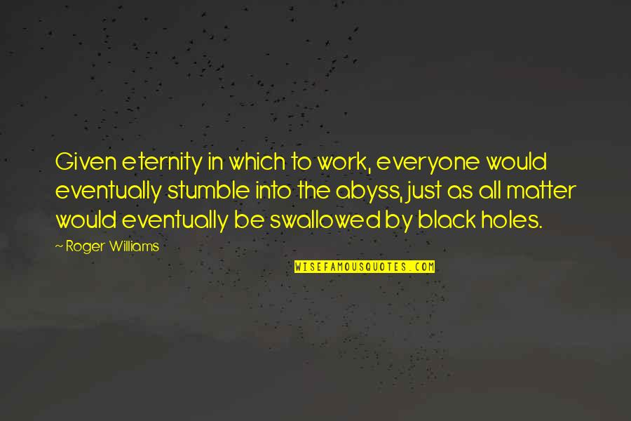 Fertility Journey Quotes By Roger Williams: Given eternity in which to work, everyone would