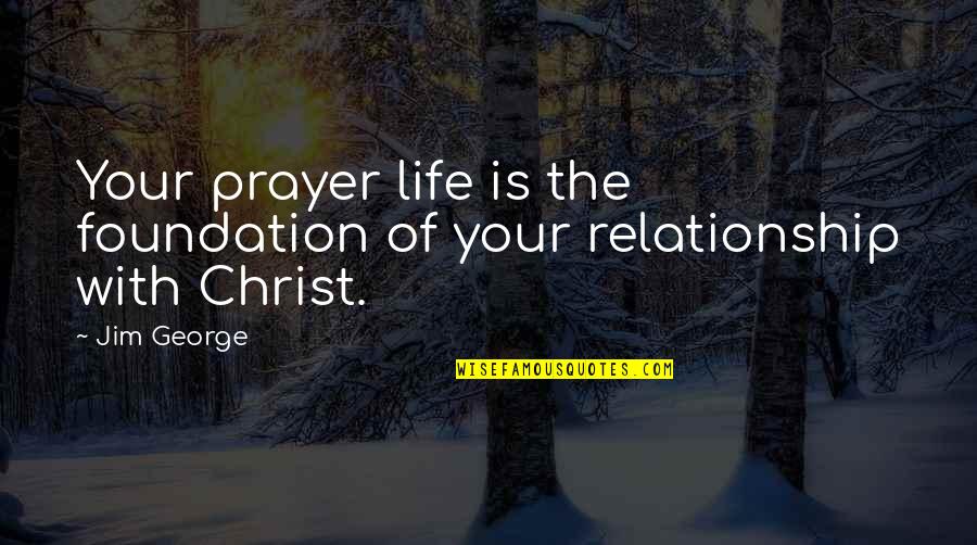 Fesseha Kassahun Quotes By Jim George: Your prayer life is the foundation of your