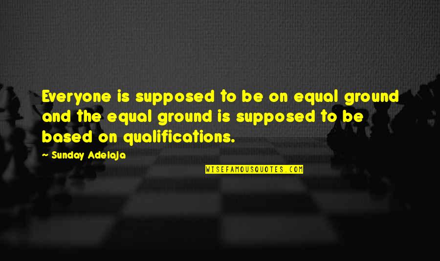 Fessional Quotes By Sunday Adelaja: Everyone is supposed to be on equal ground