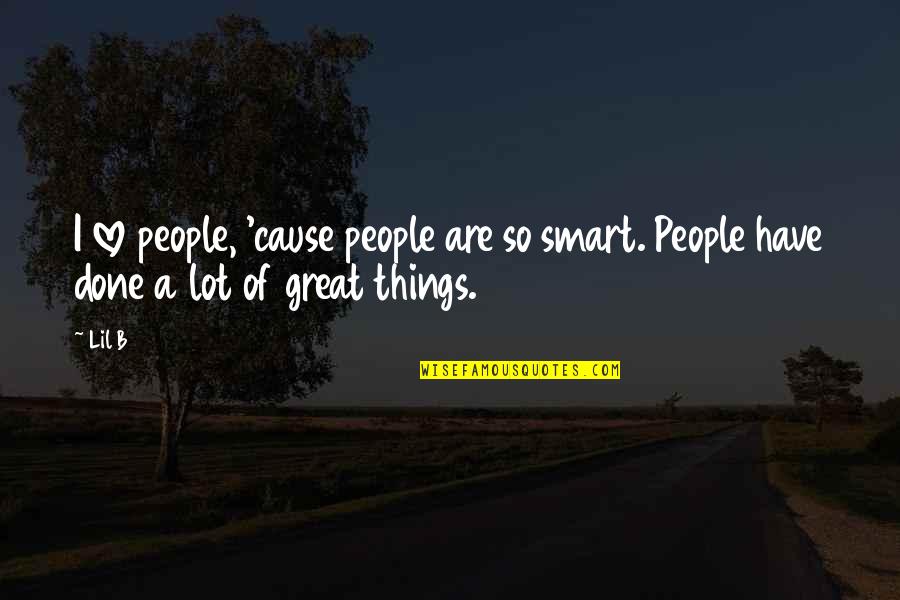 Feted Ones Quotes By Lil B: I love people, 'cause people are so smart.