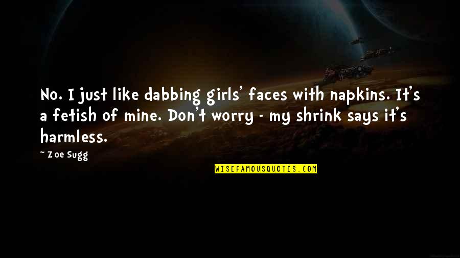 Fetish Quotes By Zoe Sugg: No. I just like dabbing girls' faces with