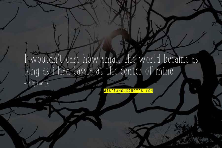 Fetishize Quotes By Ally Condie: I wouldn't care how small the world became