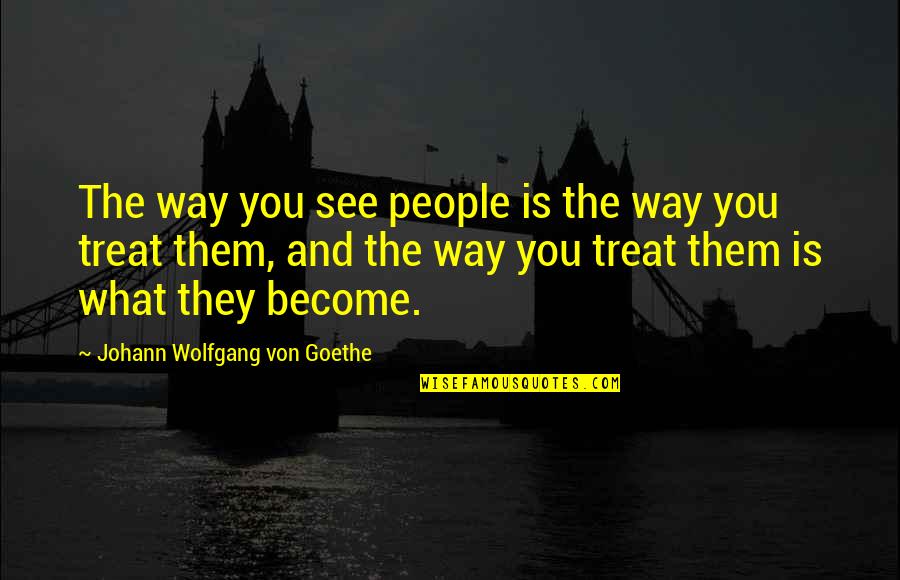 Fettuccine Bolognese Quotes By Johann Wolfgang Von Goethe: The way you see people is the way