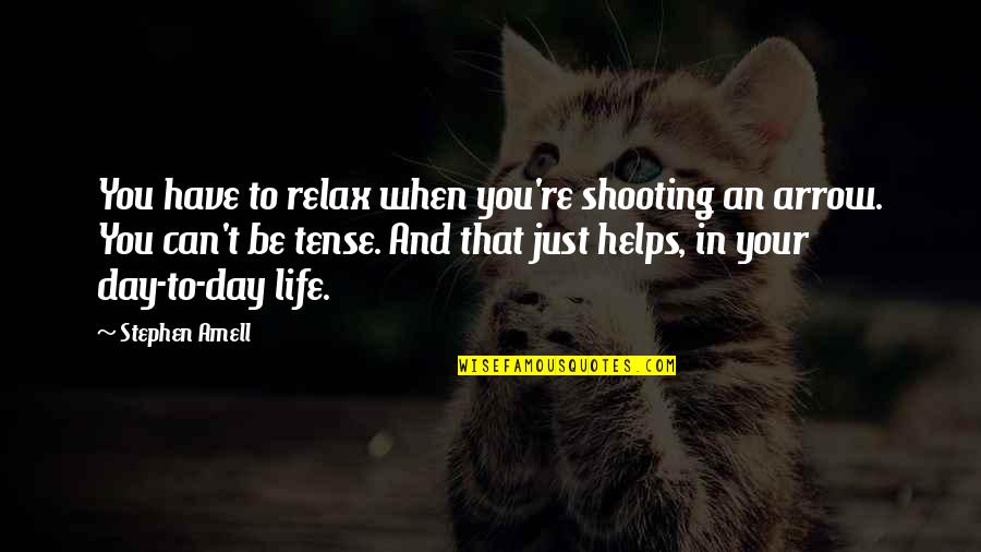 Fetuses Feel Pain Quotes By Stephen Amell: You have to relax when you're shooting an