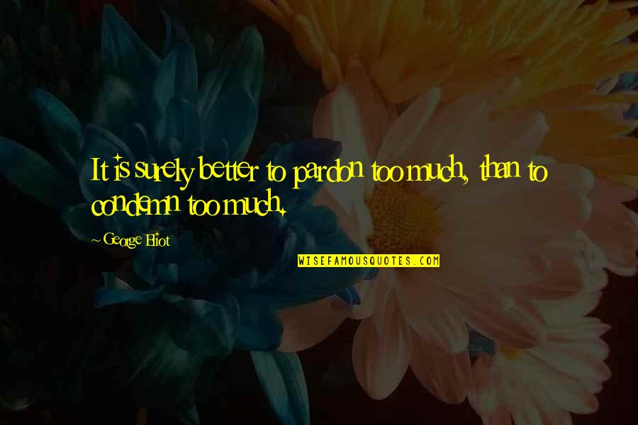 Feuten Quotes By George Eliot: It is surely better to pardon too much,